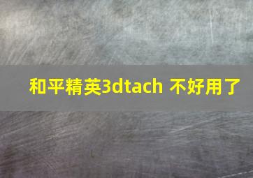 和平精英3dtach 不好用了